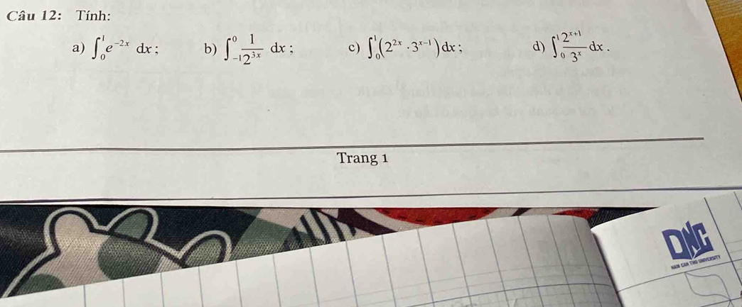 Tính: 
a) ∈t _0^(1e^-2x)dx; b) ∈t _(-1)^0 1/2^(3x) dx c) ∈t _0^(1(2^2x)· 3^(x-1)) dx. d) ∈t _0^(1frac 2^x+1)3^xdx. 
Trang 1 
OND 
N US CaN THO UNVEIST