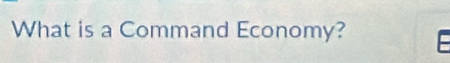 What is a Command Economy?