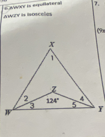 AWXY is equilateral
7.
△ WZY * Is isosceles
(9x