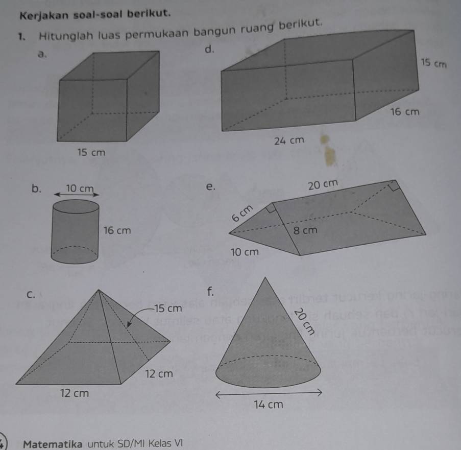 Kerjakan soal-soal berikut. 
1. Hitunglah luas permukaan b berikut. 
a. 
b. e 

Matematika untuk SD/MI Kelas VI