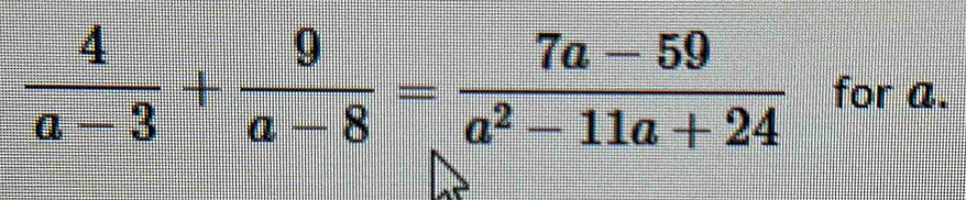  4/a-3 + 9/a-8 = (7a-59)/a^2-11a+24  for a.