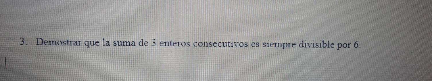 Demostrar que la suma de 3 enteros consecutivos es siempre divisible por 6.