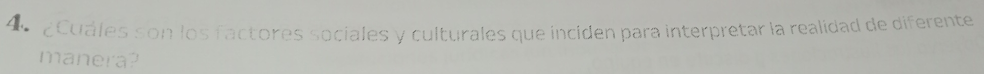 4º ¿Cuáles son los factores sociales y culturales que inciden para interpretar la realidad de diferente 
manera?