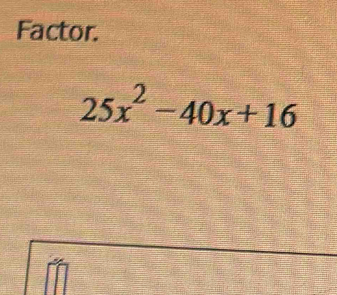 Factor.
25x^2-40x+16