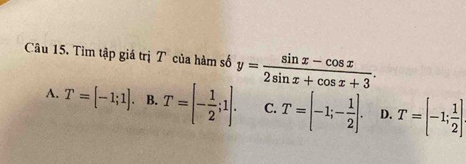 Tìm tập giá trị T của hàm số y= (sin x-cos x)/2sin x+cos x+3 .
A. T=[-1;1]. B. T=[- 1/2 ;1]. C. T=[-1;- 1/2 ]. D. T=[-1; 1/2 ]