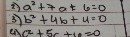 a^2+7a+6=0
3 b^2+4b+4=0
e c^2+5c+10=0