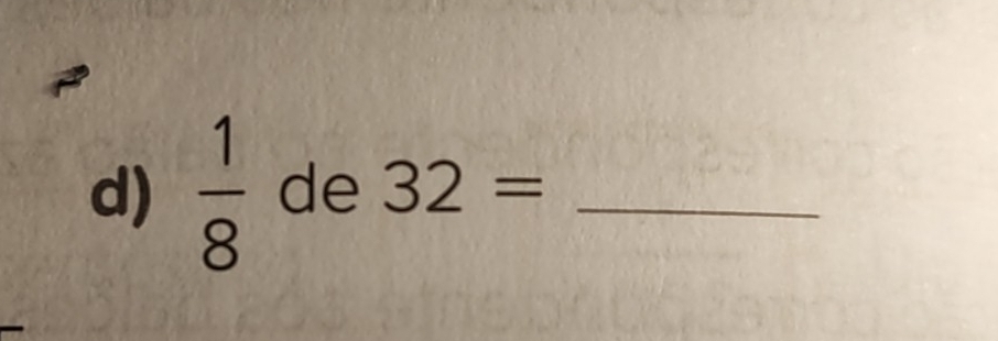  1/8  de 32= _