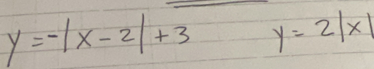 y=-|x-2|+3
y=2|x|