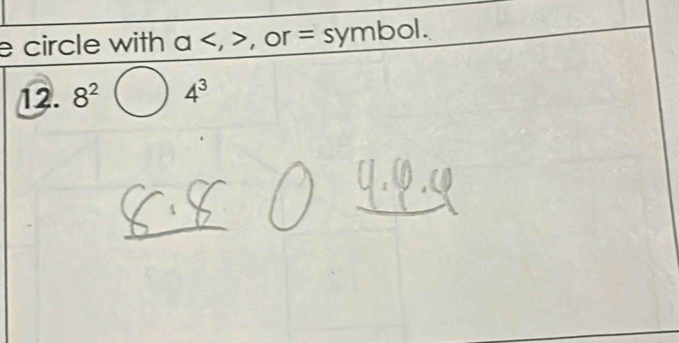 circle with a, , or =symbol. 
12. 8^2bigcirc  4^3