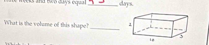 weeks and two days equal _ days. 
What is the volume of this shape?_