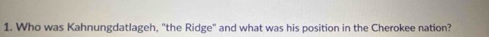Who was Kahnungdatlageh, "the Ridge" and what was his position in the Cherokee nation?
