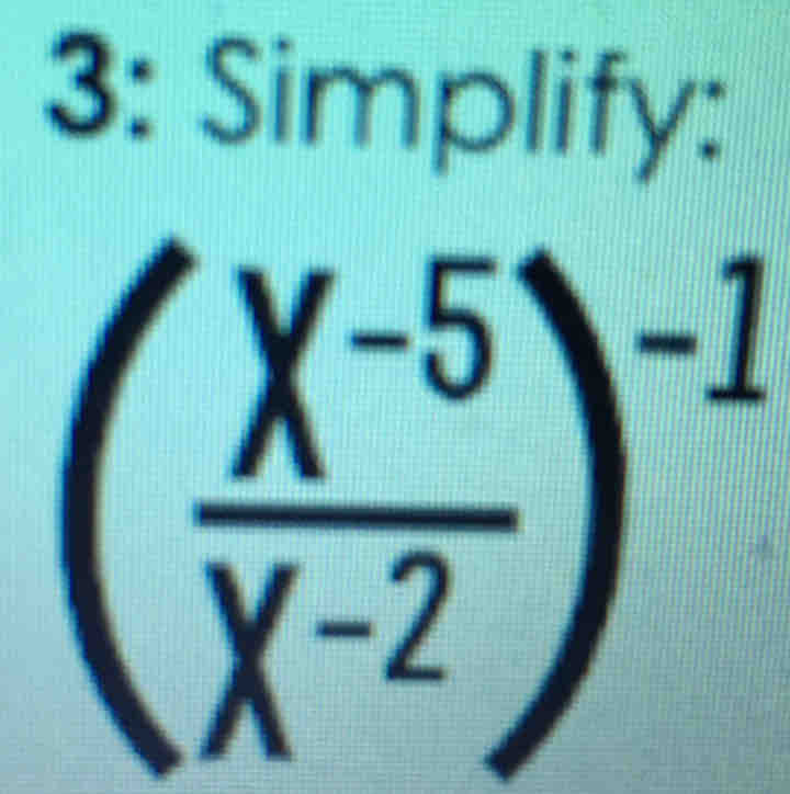 3: Simplify:
( (X^(-5))/X^(-2) )^-1