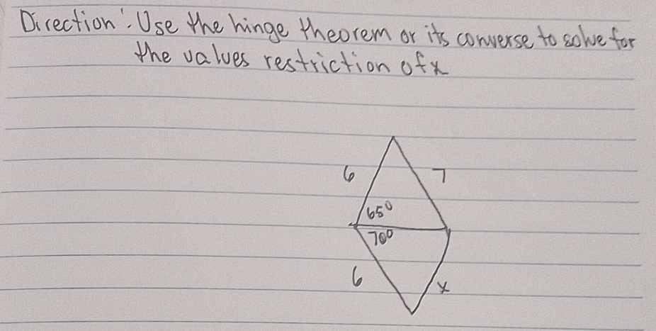 Direction: Use the hinge theorem or its converse to solve for
the values restriction ofx