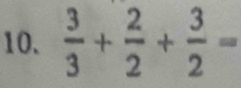  3/3 + 2/2 + 3/2 =