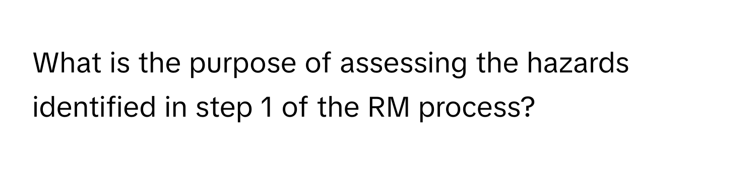 What is the purpose of assessing the hazards identified in step 1 of the RM process?