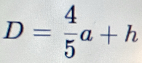 D= 4/5 a+h