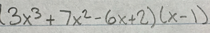 (3x^3+7x^2-6x+2)(x-1)