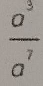  a^3/a^7 