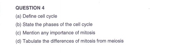 Define cell cycle 
(b) State the phases of the cell cycle 
(c) Mention any importance of mitosis 
(d) Tabulate the differences of mitosis from meiosis