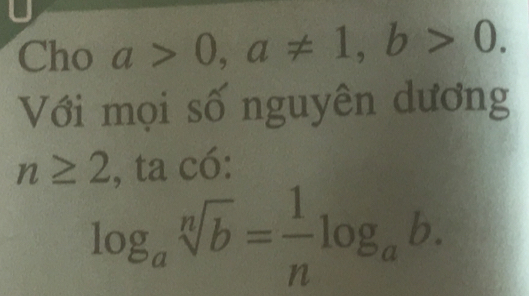 Cho a>0, a!= 1, b>0. 
Với mọi số nguyên dương
n≥ 2. ta có:
log _asqrt[n](b)= 1/n log _ab.