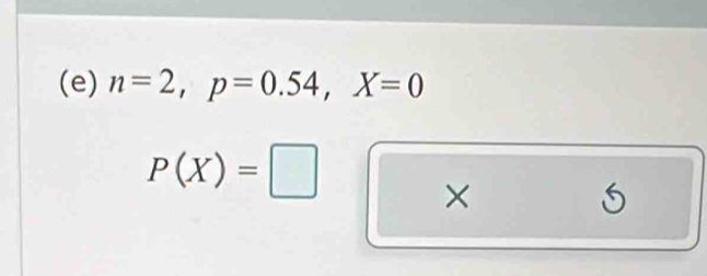 n=2, p=0.54, X=0
P(X)=□
×
5