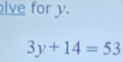 lve for y.
3y+14=53