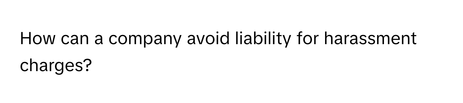 How can a company avoid liability for harassment charges?