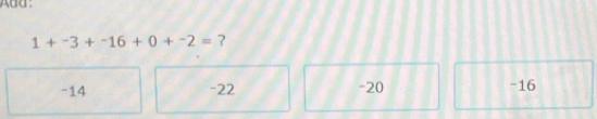 Add:
1+^-3+^-16+0+^-2= ?
-14 -22 -20 -16