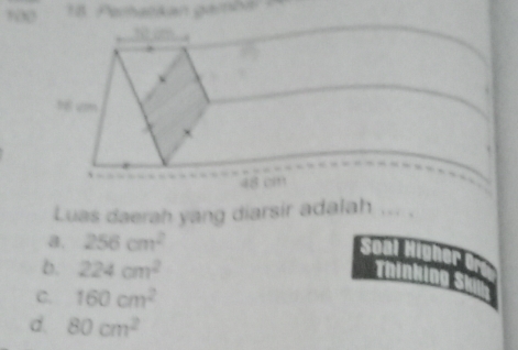 100 8. Peralkan gamiae 
am
16 vm
48 cm
Luas daerah yang diarsir adalah .
a. 256cm^2
b. 224cm^2
C. 160cm^2
d. 80cm^2