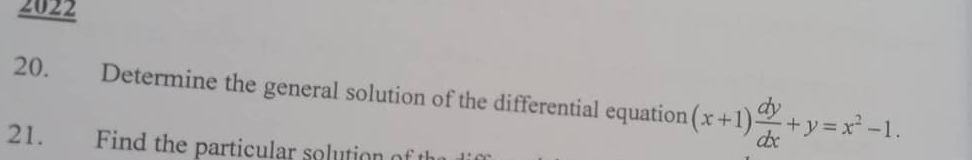 2022 
20. Determine the general solution of the differential equation (x+1) dy/dx +y=x^2-1. 
21. Find the particular solution of t