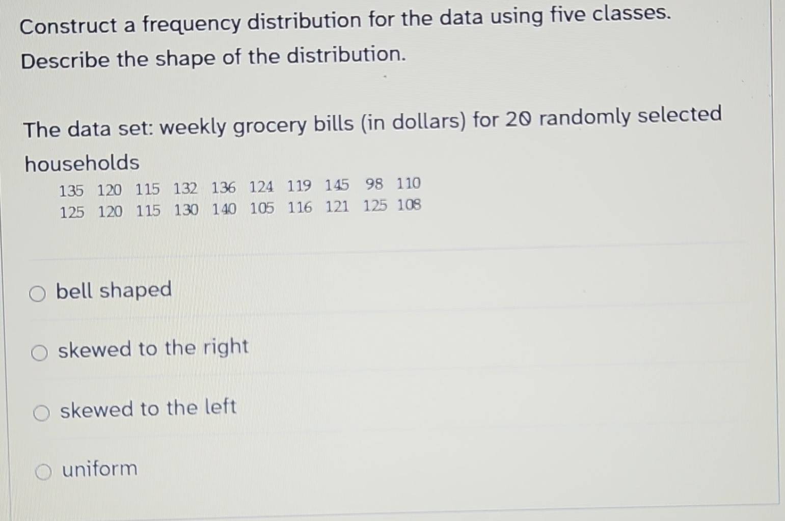 Solved: Construct a frequency distribution for the data using five ...