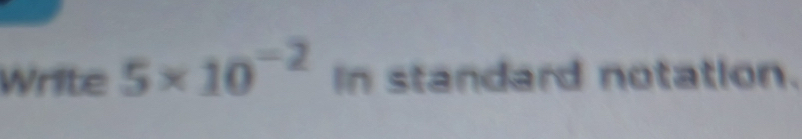 Write 5* 10^(-2) In standard notation.