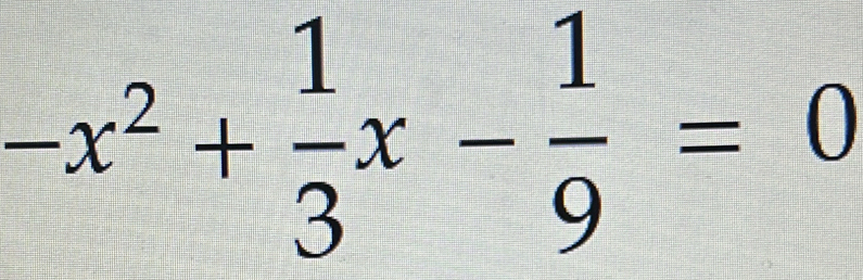 -x^2+ 1/3 x- 1/9 =0