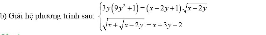 Giải hệ phương trình sau: beginarrayl 3y(9y^2+1)=(x-2y+1)sqrt(x-2y) sqrt(x+sqrt x-2y)=x+3y-2endarray.