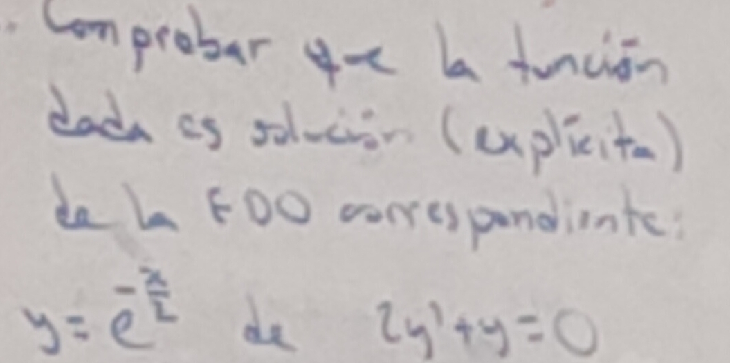 Comprobar gt aa funcion 
dada as soloon (uplcita) 
da L F00 correspandinte?
y=e^(-frac x)2 de 2y'+y=0