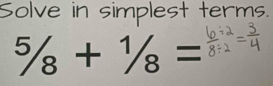 Solve in simplest terms.
^5/_8+^1/_8=