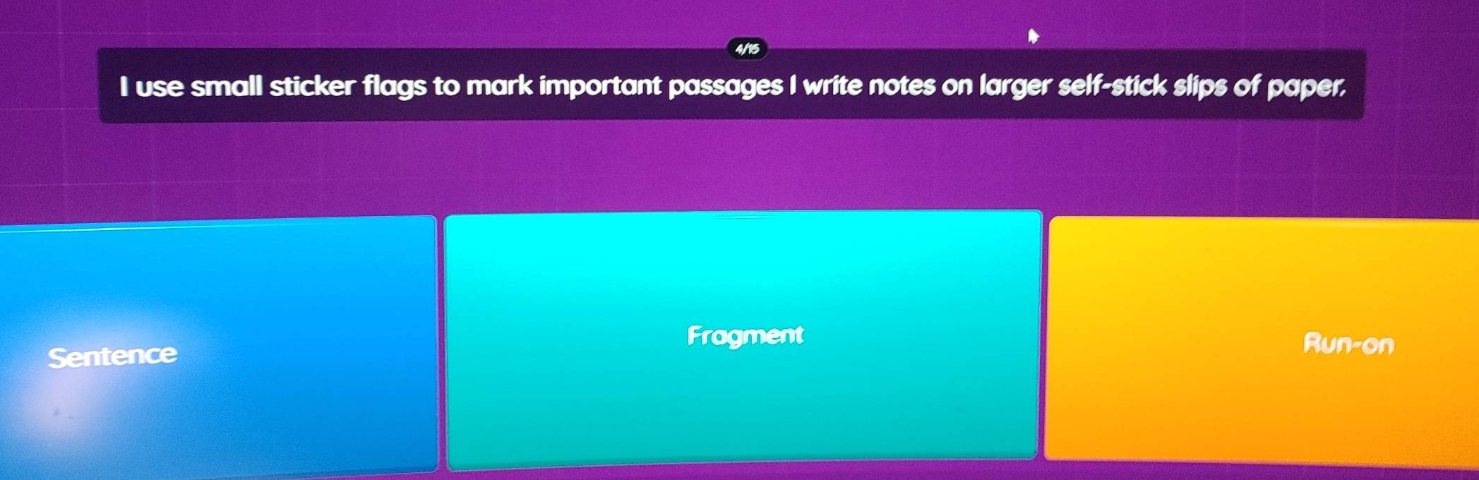 use small sticker flags to mark important passages I write notes on larger self-stick slips of paper, 
Fragment Run-on 
Sentence