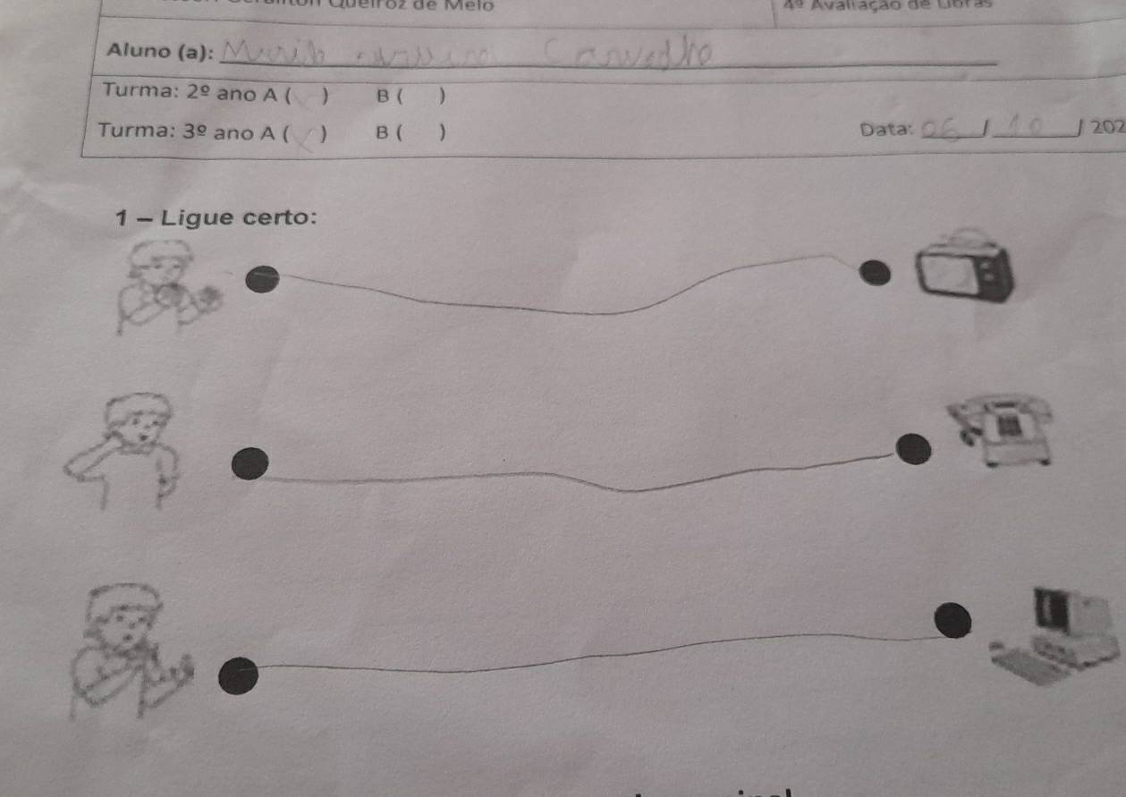 Queiroz de Mélo Avaliação de Libras 
_ 
Aluno (a): 
Turma: 2^(_ circ) ano A ( B ( ) 
Turma: 3^(_ circ) ano A ( ) B  ) Data: __/ 202 
1 - Ligue certo: