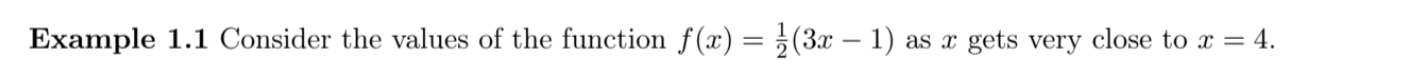 Example 1.1 Consider the values of the function f(x)= 1/2 (3x-1) as x gets very close to x=4.