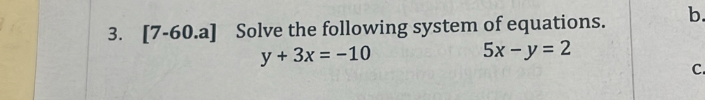 [7-60.a] Solve the following system of equations.
b.
y+3x=-10
5x-y=2
C.