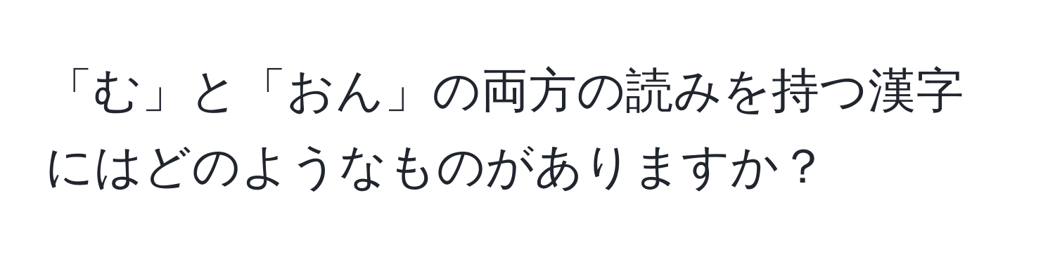 「む」と「おん」の両方の読みを持つ漢字にはどのようなものがありますか？