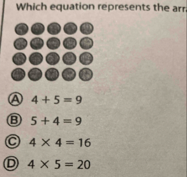 Which equation represents the arr
④ 4+5=9
B 5+4=9
4* 4=16
D 4* 5=20