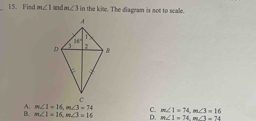 Find m∠ 1 and m∠ 3 in the kite. The diagram is not to scale.
A. m∠ 1=16,m∠ 3=74
C. m∠ 1=74,m∠ 3=16
B. m∠ 1=16,m∠ 3=16 D. m∠ 1=74,m∠ 3=74