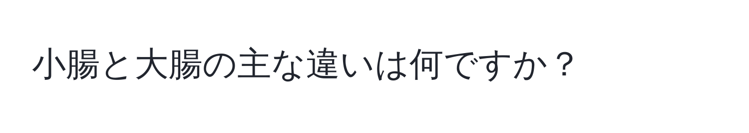 小腸と大腸の主な違いは何ですか？