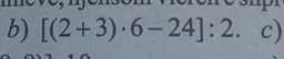 [(2+3)· 6-24]:2. c)