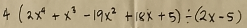 4(2x^4+x^3-19x^2+18x+5)/ (2x-5)