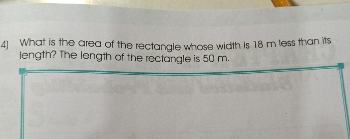 What is the area of the rectangle whose width is 18 m less than its 
length? The length of the rectangle is 50 m.