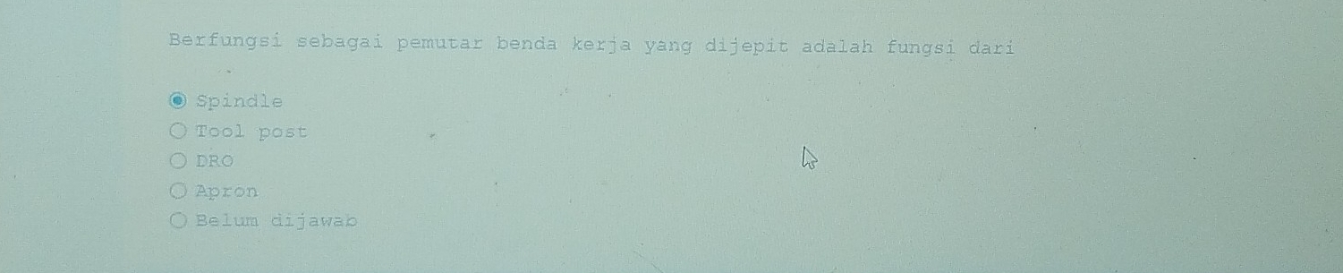 Berfungsi sebagai pemutar benda kerja yang dijepit adalah fungsi dari
Spindle
Tool post
DRO
Apron
Belum dijawab