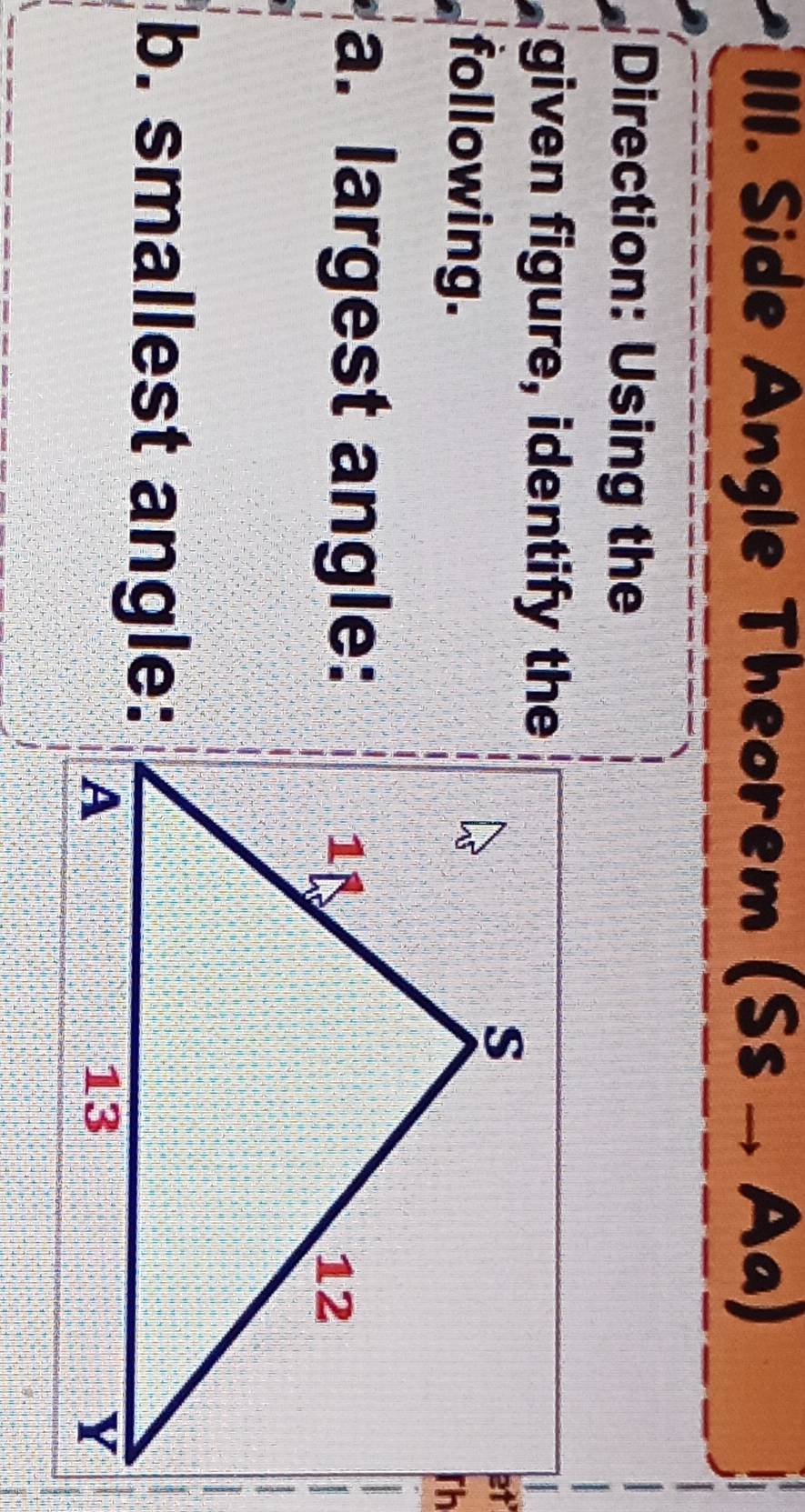 Side Angle Theorem (Ss Aa) 
Direction: Using the 
given figure, identify the 
following. 
a. largest angle: 
b. smallest angle: