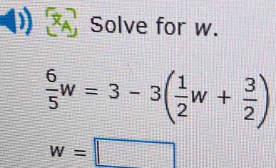 Solve for w.
 6/5 w=3-3( 1/2 w+ 3/2 )
w=□